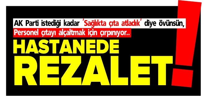 HASTANEDE REZALET!..