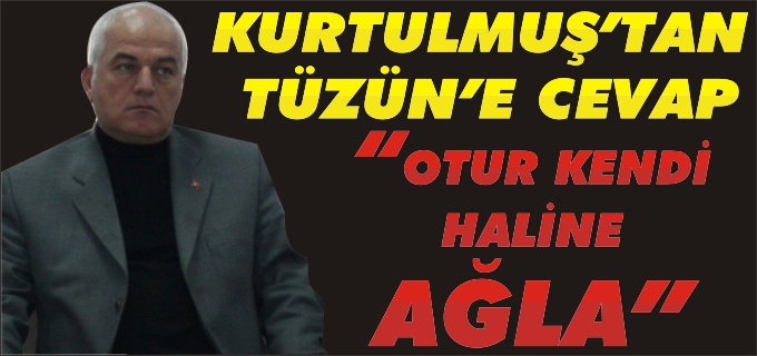 KURTULMUŞ’TAN TÜZÜN’E CEVAP:"SEN OTUR KENDİ HALİNA AĞLA"