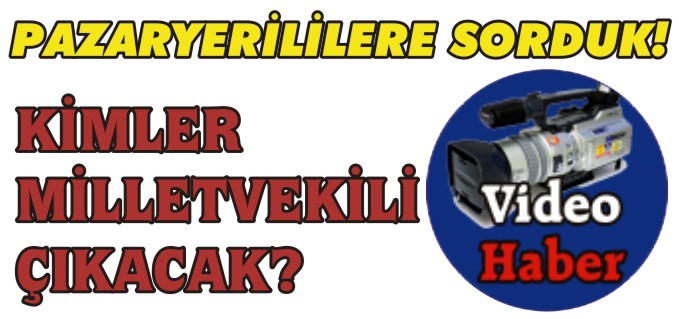 PAZARYERİLİLERE SORDUK! KİMLER MİLLETVEKİLİ ÇIKAR?