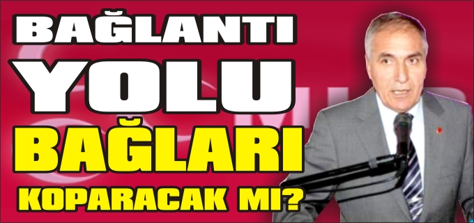 BAĞLANTI YOLU BAĞLARI KOPARACAK MI?