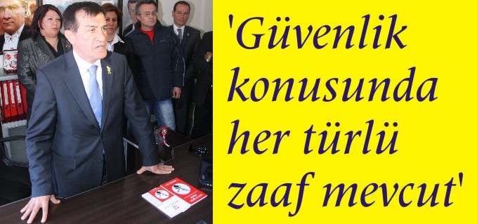 ’GÜVENLİK KONUSUNDA HER TÜRLÜ ZAAF MEVCUT’