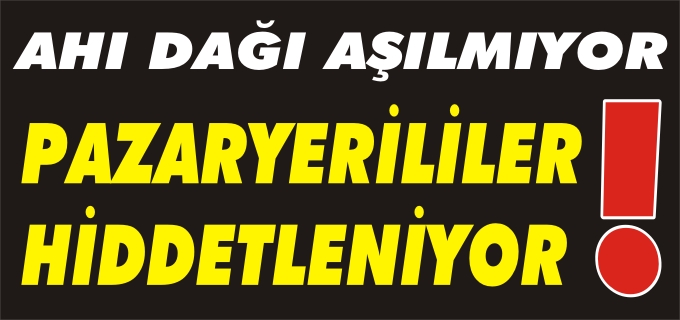 "AHI DAĞI AŞILMIYOR"