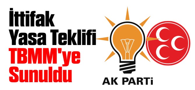 İTTİFAK YASA TEKLİFİ TBMM'YE SUNULDU