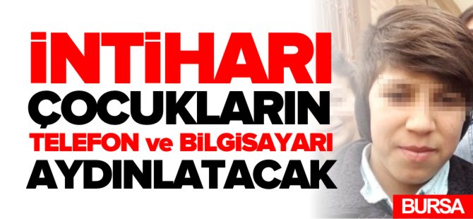 İNTİHARI ÇOCUKLARIN TELEFON VE BİLGİSAYARI AYDINLATACAK