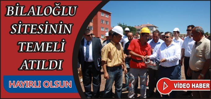 BİLALOĞLU SİTESİNİN TEMELİ ATILDI