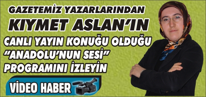 GAZETEMİZ YAZARLARINDAN KIYMET ASLAN CANLI YAYINDA