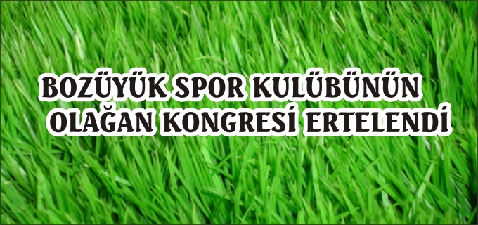 BOZÜYÜK SPOR KULÜBÜ’NÜN OLAĞAN KONGRESİ ERTELENDİ