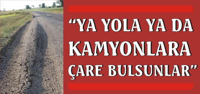 "YA YOLA YA DA KAMYONLARA ÇARE BULUNSUN"