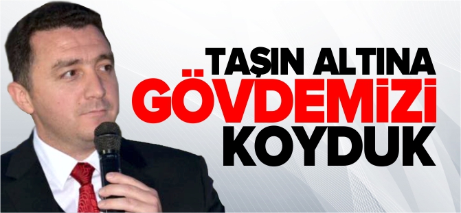 'TAŞIN ALTINA GÖVDEMİZİ KOYDUK'