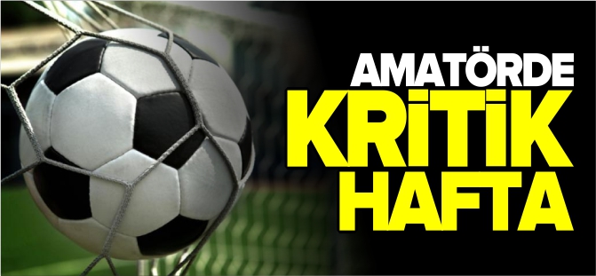 AMATÖRDE KRİTİK HAFTA