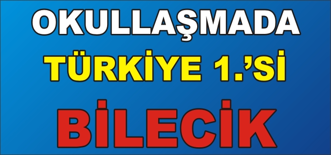 ORTAÖĞRETİM OKULLAŞMA ORANINDA TÜRKİYE 1.’Sİ BİLECİK