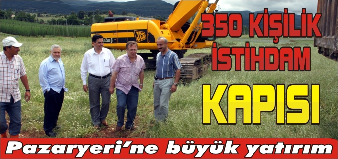 PAZARYERİ’NE 350 KİŞİLİK İSTİHDAM KAPISI