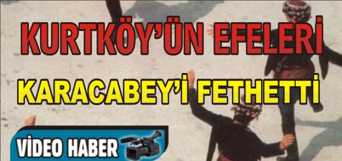 KURTKÖY’ÜN EFELERİ KARACABEY’İ FETHETTİ