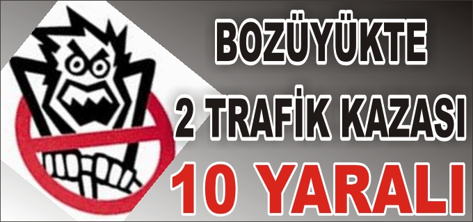 BOZÜYÜK’TE İKİ TRAFİK KAZASI: 10 YARALI