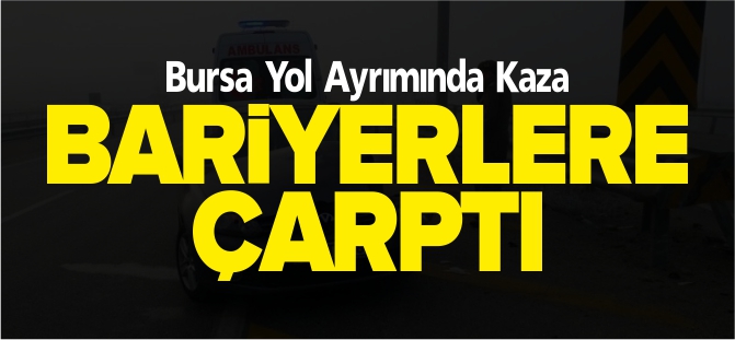 BARİYERLERE ÇARPTI