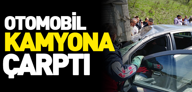 OTOMOBİL KAMYONA ÇARPTI