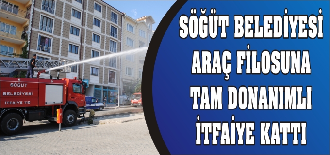 SÖĞÜT BELEDİYESİ ARAÇ FİLOSUNA TAM DONANIMLI İTFAİYE ARACI KATTI