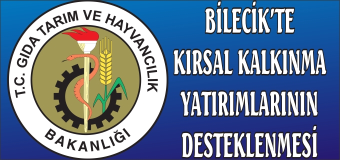 BİLECİK’TE KIRSAL KALKINMA YATIRIMLARININ DESTEKLENMESİ