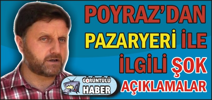 POYRAZ’DAN PAZARYERİ İLE İLGİLİ ŞOK AÇIKLAMALAR