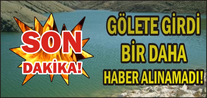 GÖLETE GİRDİ BİR DAHA HABER ALINAMADI!