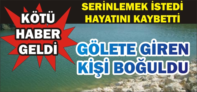 SERİNLEMEK İÇİN GİRDİĞİ SULAMA GÖLETİNDE BOĞULDU