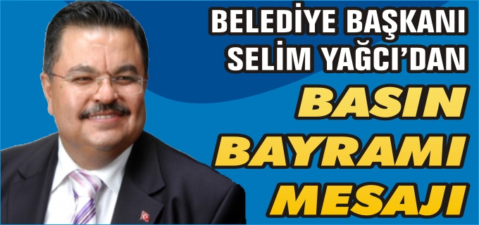 BELEDİYE BAŞKANI SELİM YAĞCI’DAN BASIN BAYRAMI KUTLAMA MESAJI