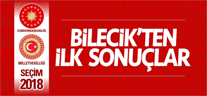 BİLECİK'TEN İLK SONUÇLAR