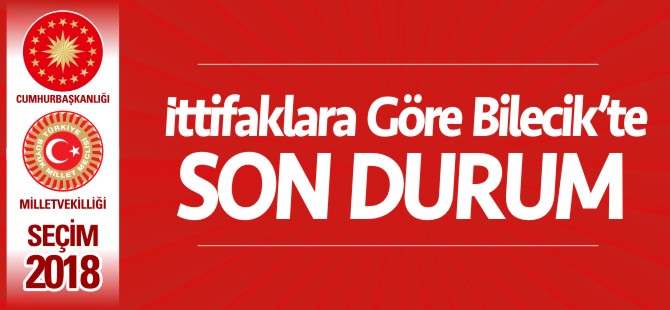 İTTİFAKLARA GÖRE BİLECİK'TE SON DURUM