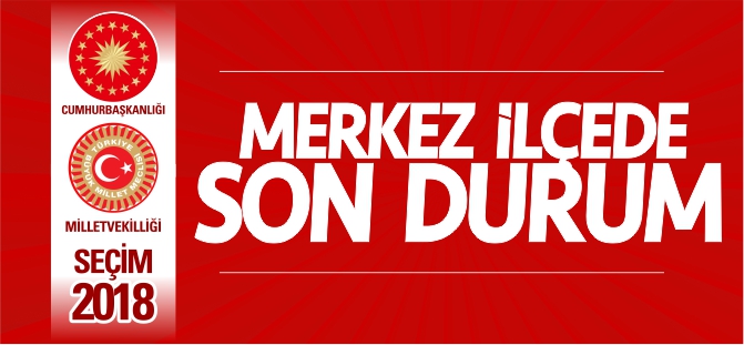 MERKEZ İLÇE'DE SON DURUM