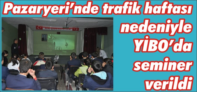 PAZARYERİ’NDE TRAFİK HAFTASI NEDENİYLE YİBO’DA SEMİNER VERİLDİ