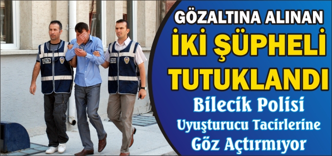 UYUŞTURUCU OPERASYONUNDA GÖZALTINA ALINAN 2 ŞÜPHELİ TUTUKLANDI
