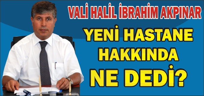 VALİ AKPINAR "YENİ BİR GELİŞME YOK"