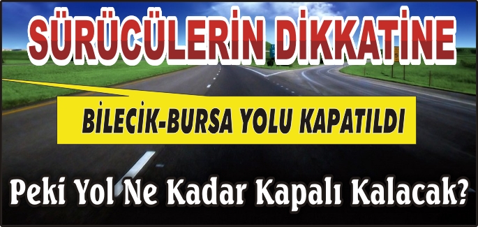 BİLECİK-BURSA YOLU 1 GÜN SÜREYLE KAPATILACAK