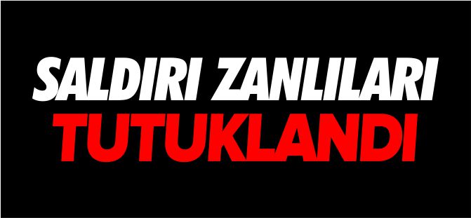 SALDIRI ZANLILARI TUTUKLANDI