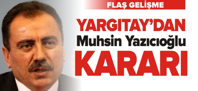 YARGITAY'DAN MUHSİN YAZICIOĞLU KARARI !