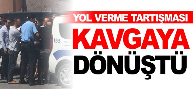 YOL VERME TARTIŞMASI KAVGAYA DÖNÜŞTÜ