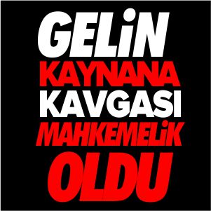 GELİN KAYNANA KAVGASI MAHKEMELİK OLDU