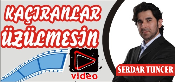 SERDAR TUNCER’İ KAÇIRANLAR ÜZÜLMESİN