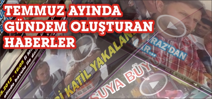 TEMMUZ AYININ EN ÇOK OKUNANLAR LİSTESİNE GİREN HABERLER