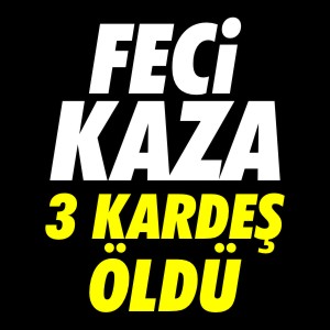 FECİ KAZA 3 KARDEŞ ÖLDÜ