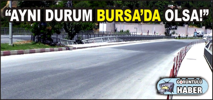 "AYNI DURUM BURSA’DA OLSA!"