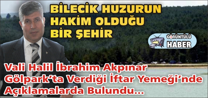 VALİ AKPINAR:"BİLECİK HUZURUN HAKİM OLDUĞU BİR ŞEHİR"