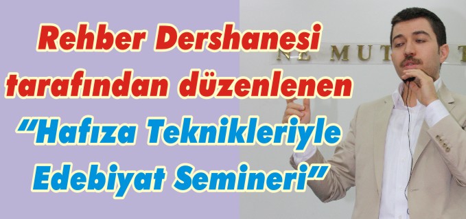 REHBER DERSHANESİ TARAFINDAN DÜZENLENEN "HAFIZA TEKNİKLERİYLE EDEBİYAT ŞÖLENİ"