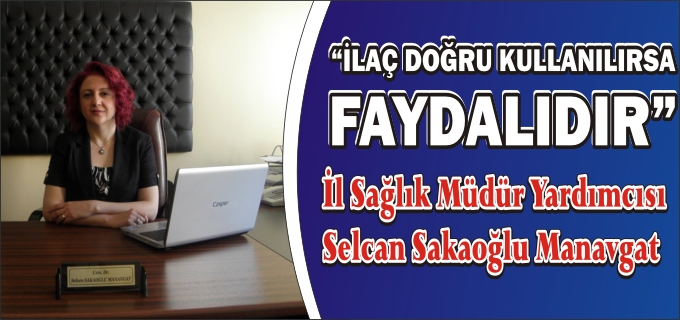 İL SAĞLIK MÜDÜR YARDIMCISI SAKAOĞLU "İLAÇ DOĞRU KULLANILIRSA FAYDALIDIR"