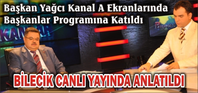 BAŞKAN YAĞCI CANLI YAYINDA BİLECİK’İ ANLATTI