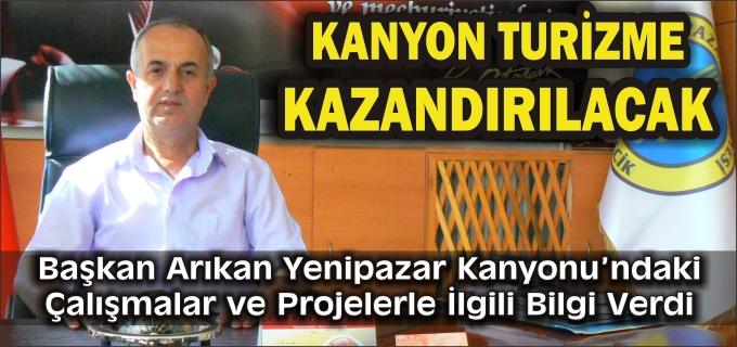YENİPAZAR BELEDİYE BAŞKANI ARIKAN "YENİPAZAR KANYONU, ŞELALE, YAYLA VE MAĞARALARIMIZLA İLGİLİ İLGİLİ PROJELER TAMAMLANMAK ÜZERE"