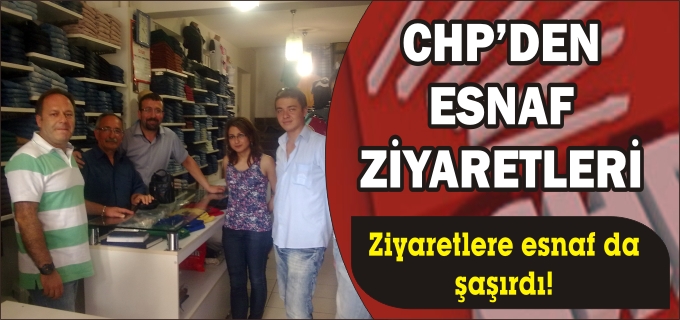 CHP’DEN ESNAF ZİYARETLERİ