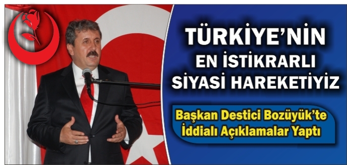 BBP GENEL BAŞKANI DESTİCİ "TÜRKİYE’NİN EN İSTİKRARLI SİYASİ HAREKETİYİZ."