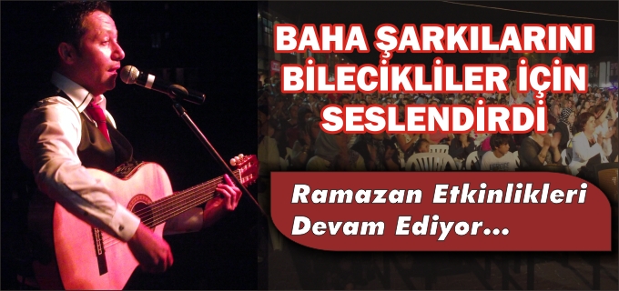 ŞARKICI BAHA ŞARKILARINI BİLECİKLİLER İÇİN SESLENDİRDİ
