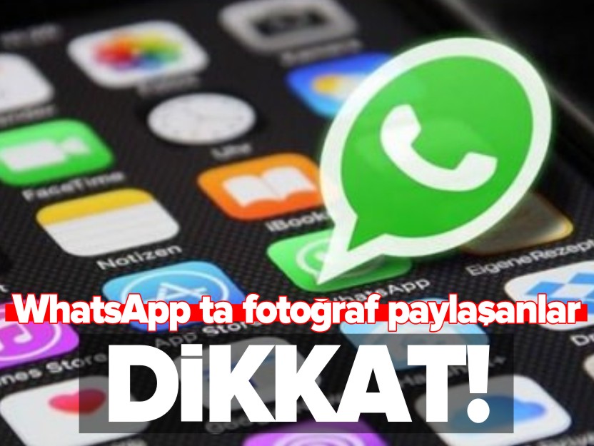 WHATSAPP'TA FOTOĞRAF PAYLAŞANLAR DİKKAT!